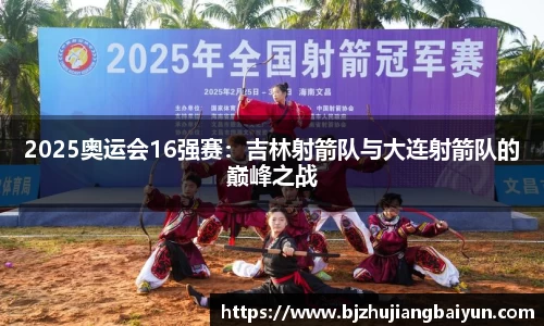 2025奥运会16强赛：吉林射箭队与大连射箭队的巅峰之战