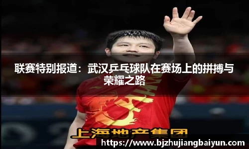 联赛特别报道：武汉乒乓球队在赛场上的拼搏与荣耀之路